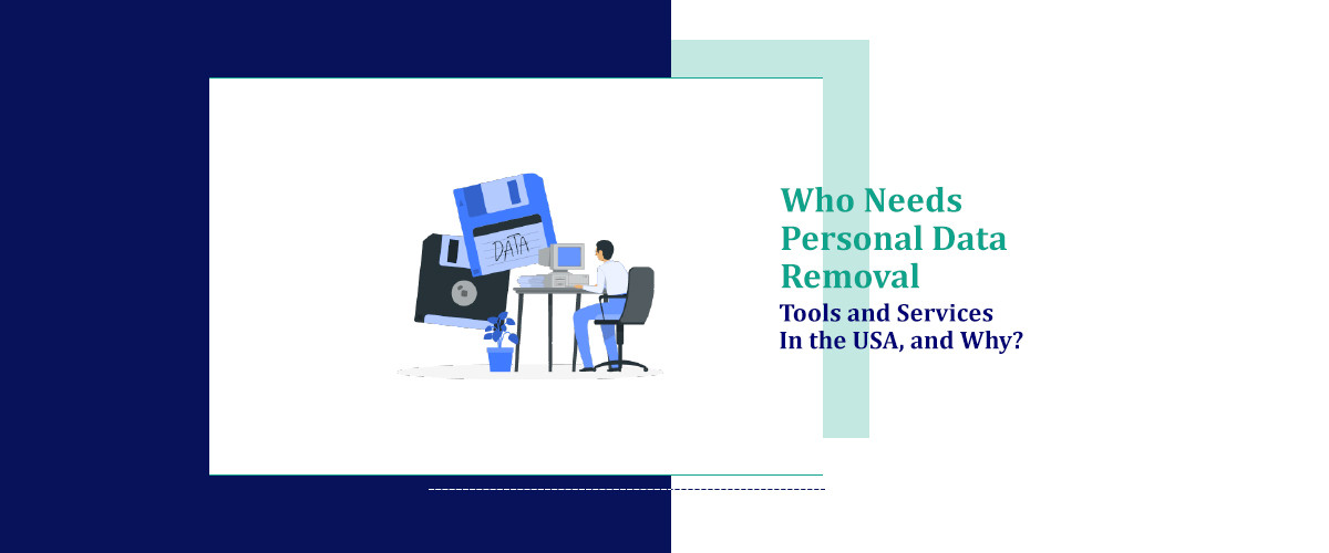 Who Needs Personal Data Removal Tools and Services in USA, and Why?